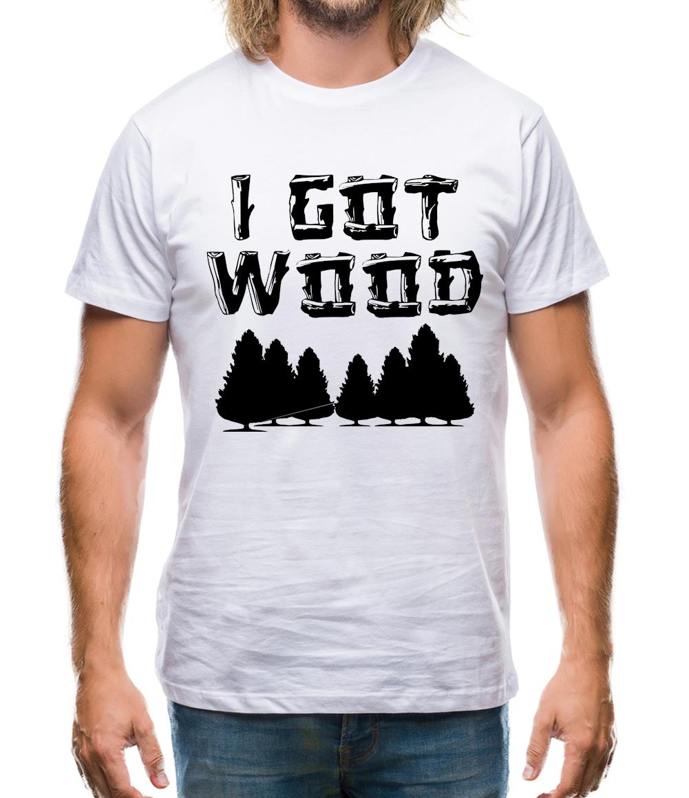 I Got Wood Mens T-Shirt I Got Wood Mens T-Shirt