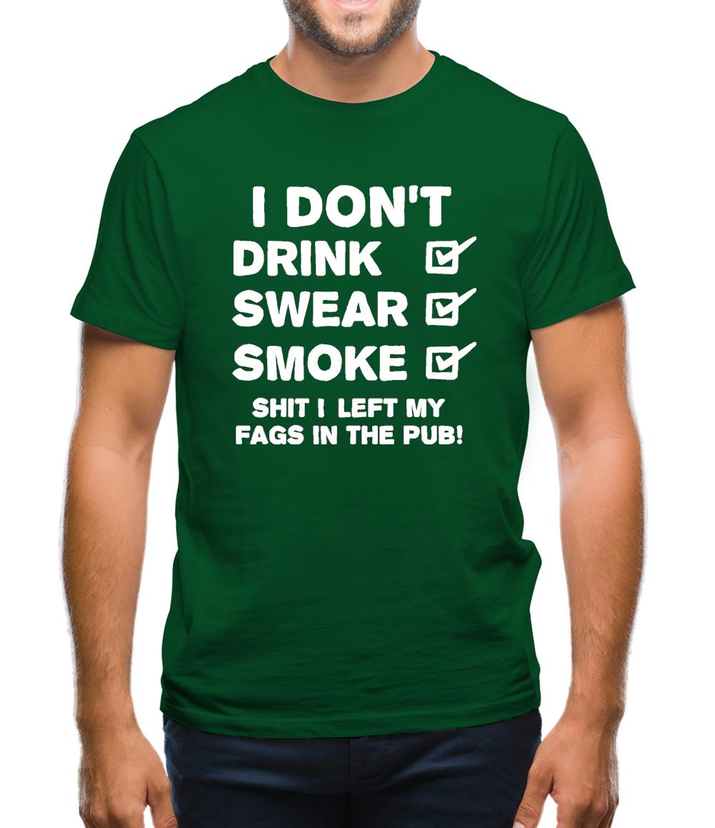 I Don't Drink, Swear, Smoke, Shit I Left My Fags In The Pub! Mens T-Shirt I Don't Drink, Swear, Smoke, Shit I Left My Fags In The Pub! Mens T-Shirt