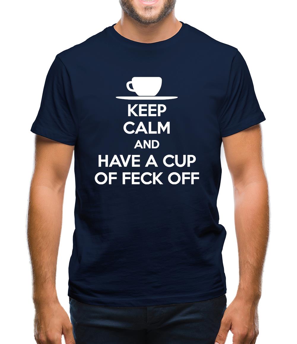 Keep Calm And Have A Cup Of Feck Off Mens T-Shirt Keep Calm And Have A Cup Of Feck Off Mens T-Shirt