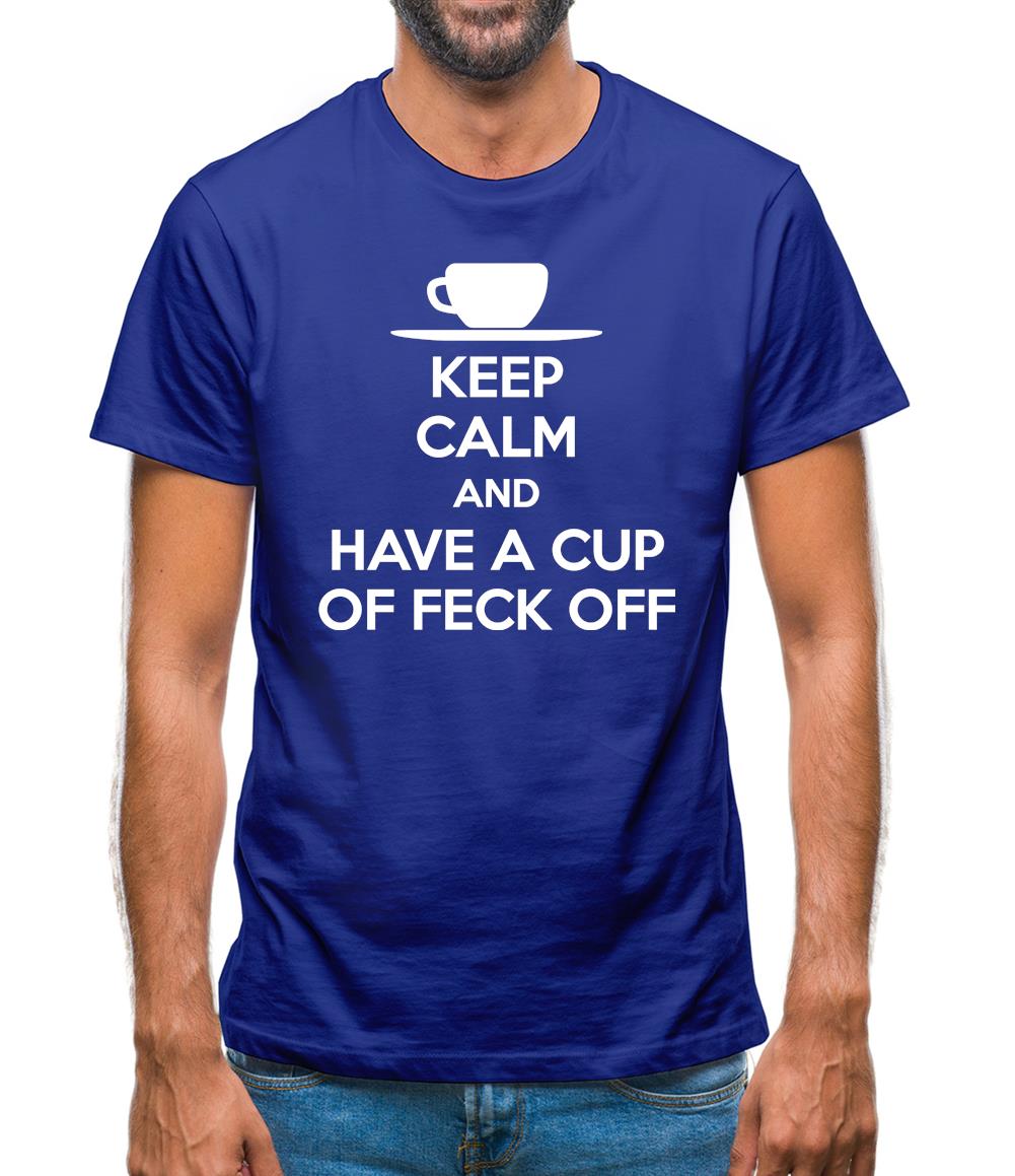 Keep Calm And Have A Cup Of Feck Off Mens T-Shirt Keep Calm And Have A Cup Of Feck Off Mens T-Shirt