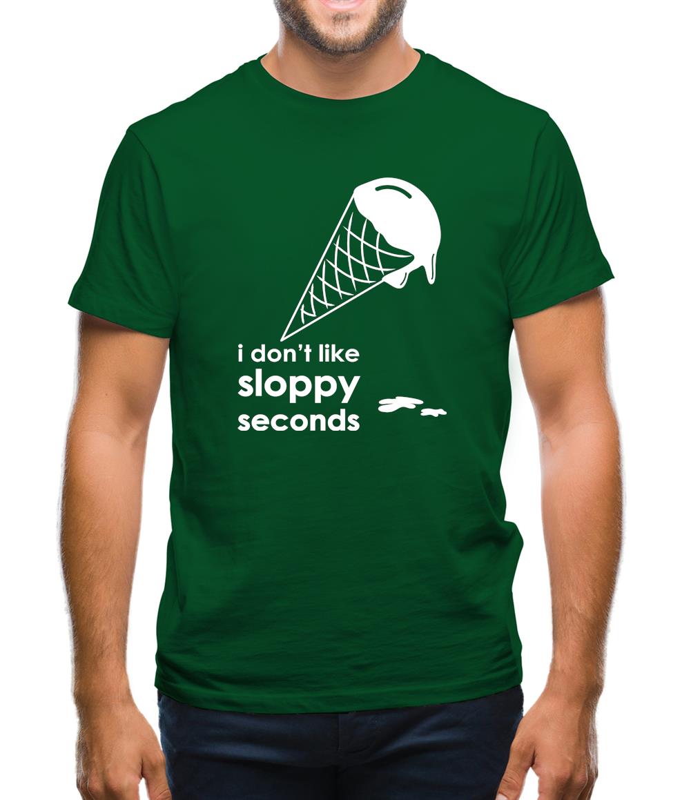 I Don't Like Sloppy Seconds Mens T-Shirt I Don't Like Sloppy Seconds Mens T-Shirt