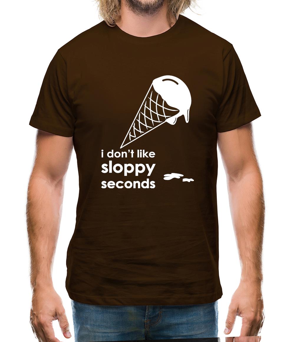 I Don't Like Sloppy Seconds Mens T-Shirt I Don't Like Sloppy Seconds Mens T-Shirt