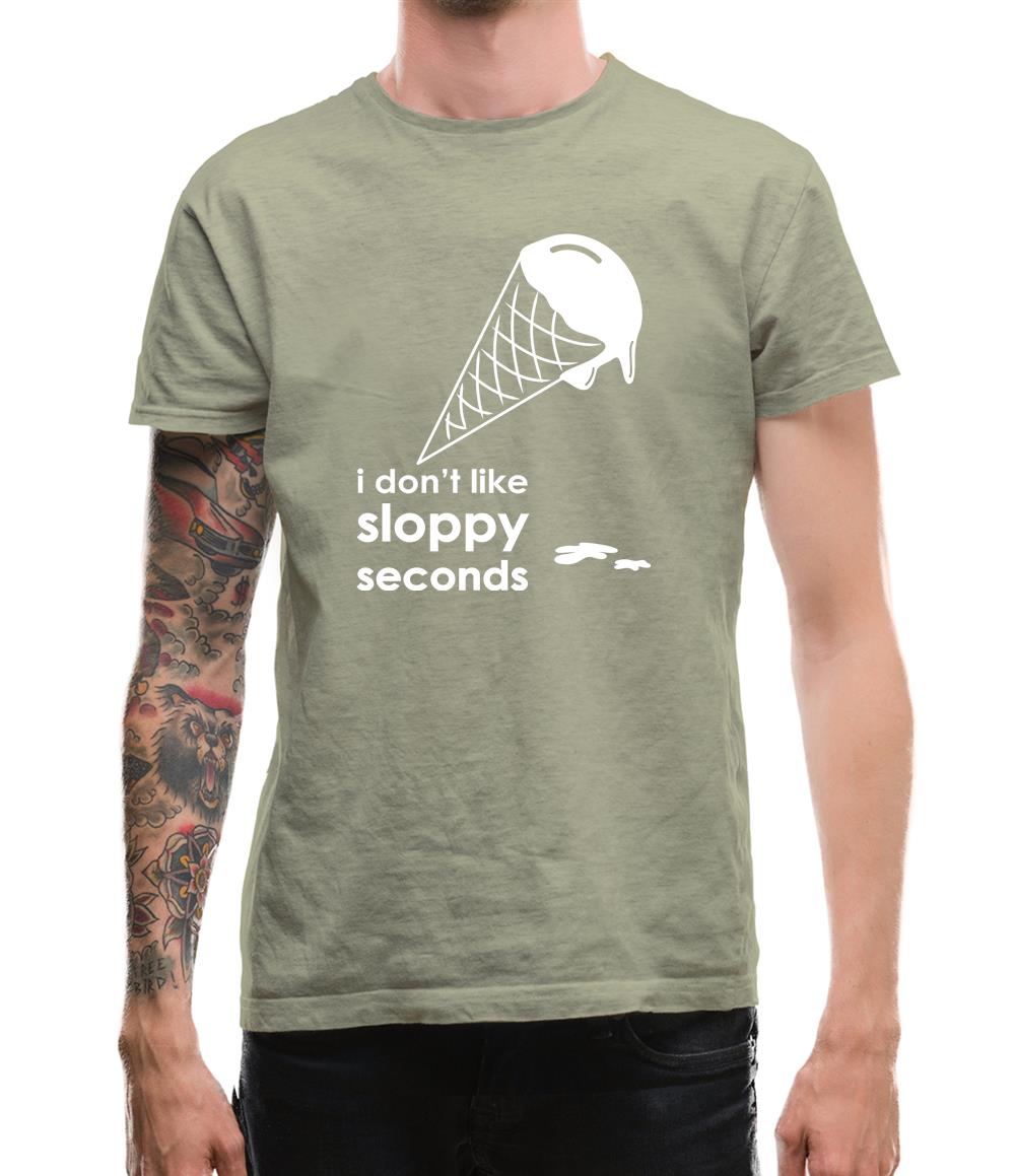 I Don't Like Sloppy Seconds Mens T-Shirt I Don't Like Sloppy Seconds Mens T-Shirt