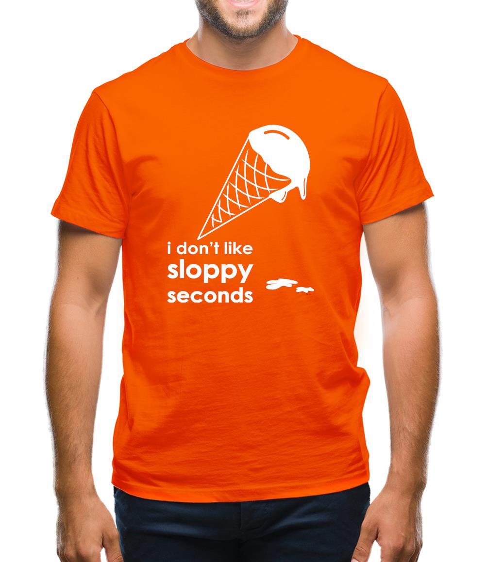 I Don't Like Sloppy Seconds Mens T-Shirt I Don't Like Sloppy Seconds Mens T-Shirt