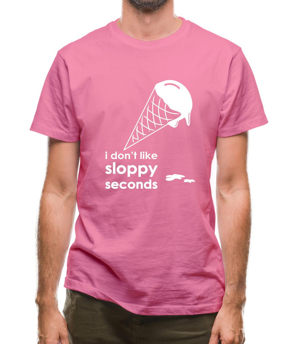 I Don't Like Sloppy Seconds Mens T-Shirt I Don't Like Sloppy Seconds Mens T-Shirt