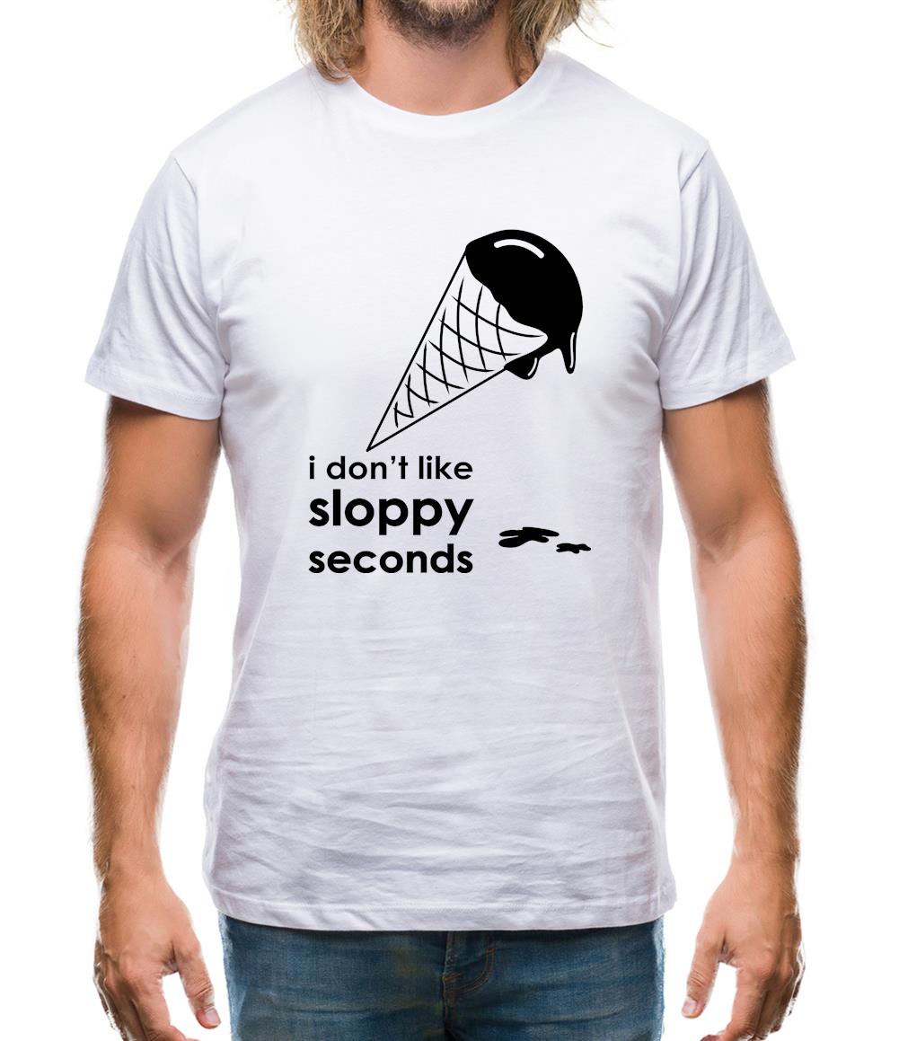 I Don't Like Sloppy Seconds Mens T-Shirt I Don't Like Sloppy Seconds Mens T-Shirt