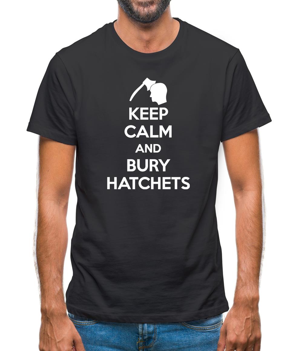 Keep Calm And Bury Hatchets Mens T-Shirt Keep Calm And Bury Hatchets Mens T-Shirt