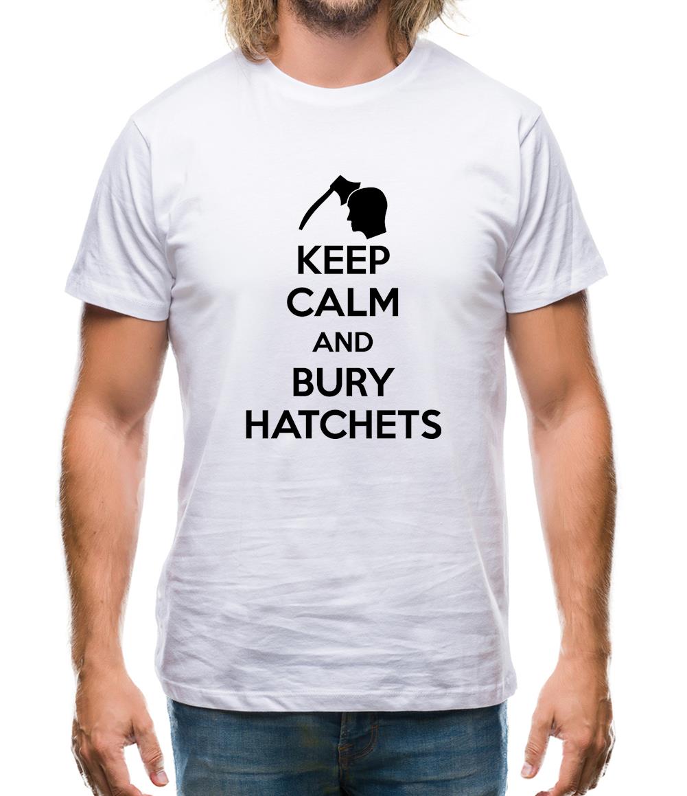 Keep Calm And Bury Hatchets Mens T-Shirt Keep Calm And Bury Hatchets Mens T-Shirt