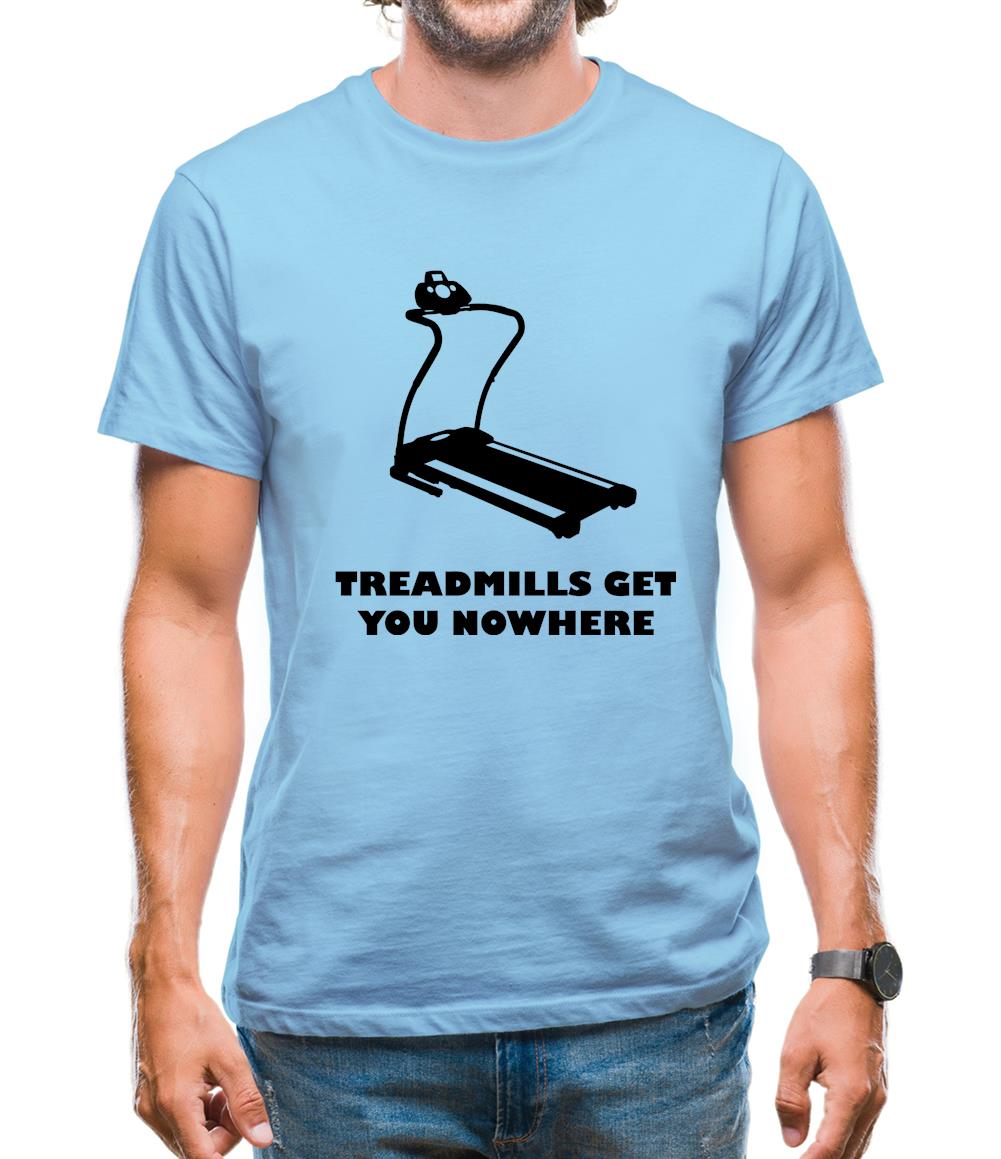Treadmills Get You Nowhere Mens T-Shirt Treadmills Get You Nowhere Mens T-Shirt