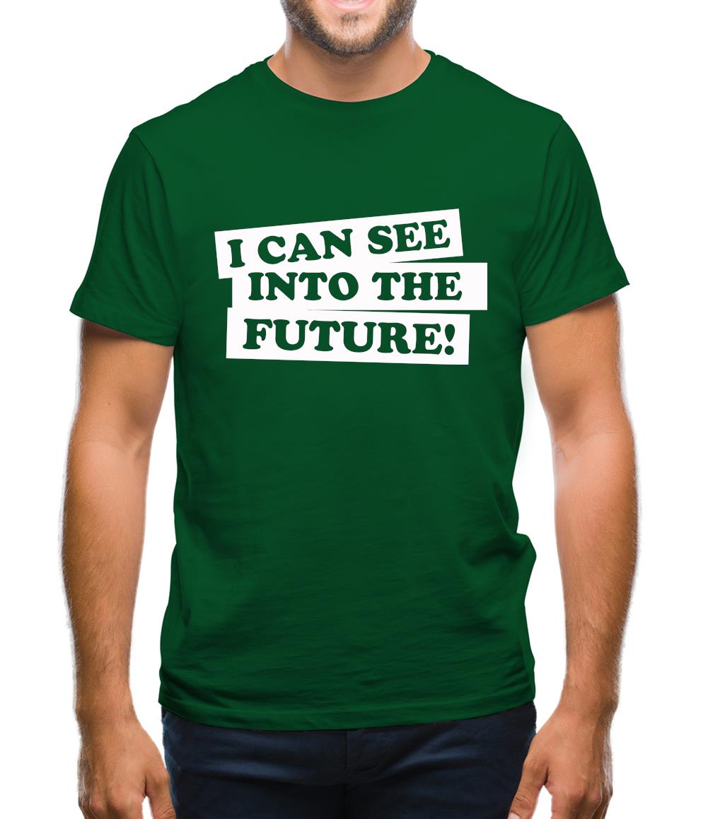 I can see into the future! Mens T-Shirt I can see into the future! Mens T-Shirt