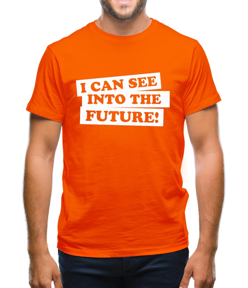 I can see into the future! Mens T-Shirt I can see into the future! Mens T-Shirt