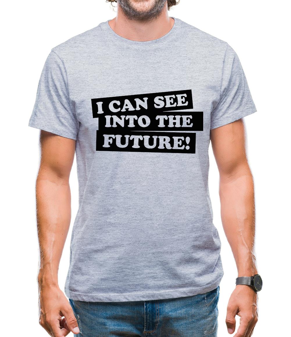 I can see into the future! Mens T-Shirt I can see into the future! Mens T-Shirt