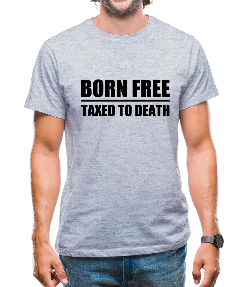 Born Free Taxed To Death Mens T-Shirt Born Free Taxed To Death Mens T-Shirt