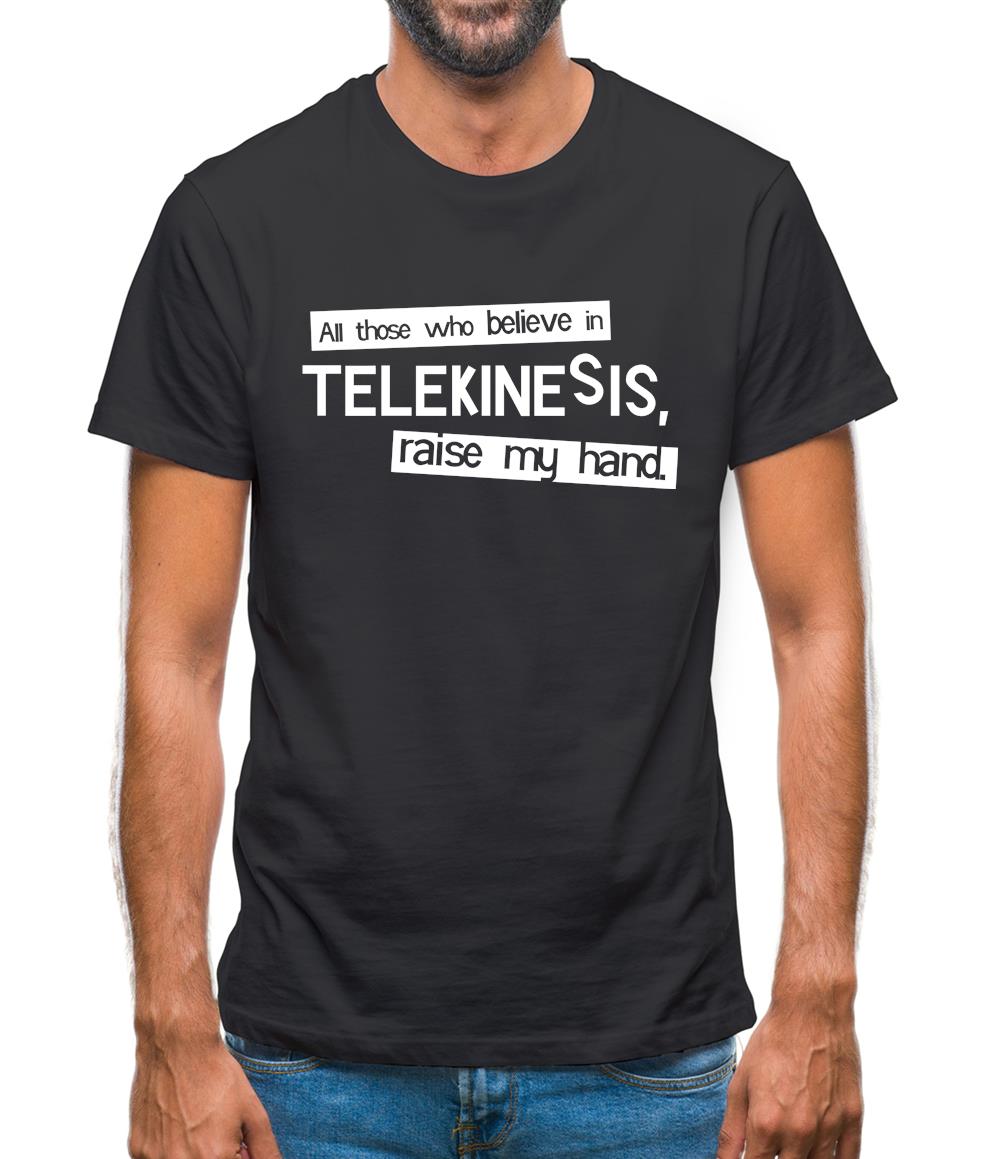 All Those Who Believe In Telekinesis, Raise My Hand Mens T-Shirt All Those Who Believe In Telekinesis, Raise My Hand Mens T-Shirt