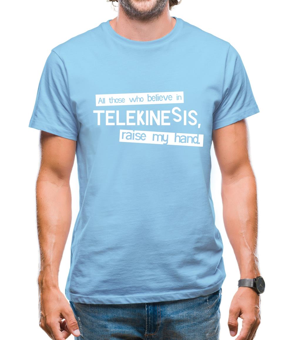 All Those Who Believe In Telekinesis, Raise My Hand Mens T-Shirt All Those Who Believe In Telekinesis, Raise My Hand Mens T-Shirt