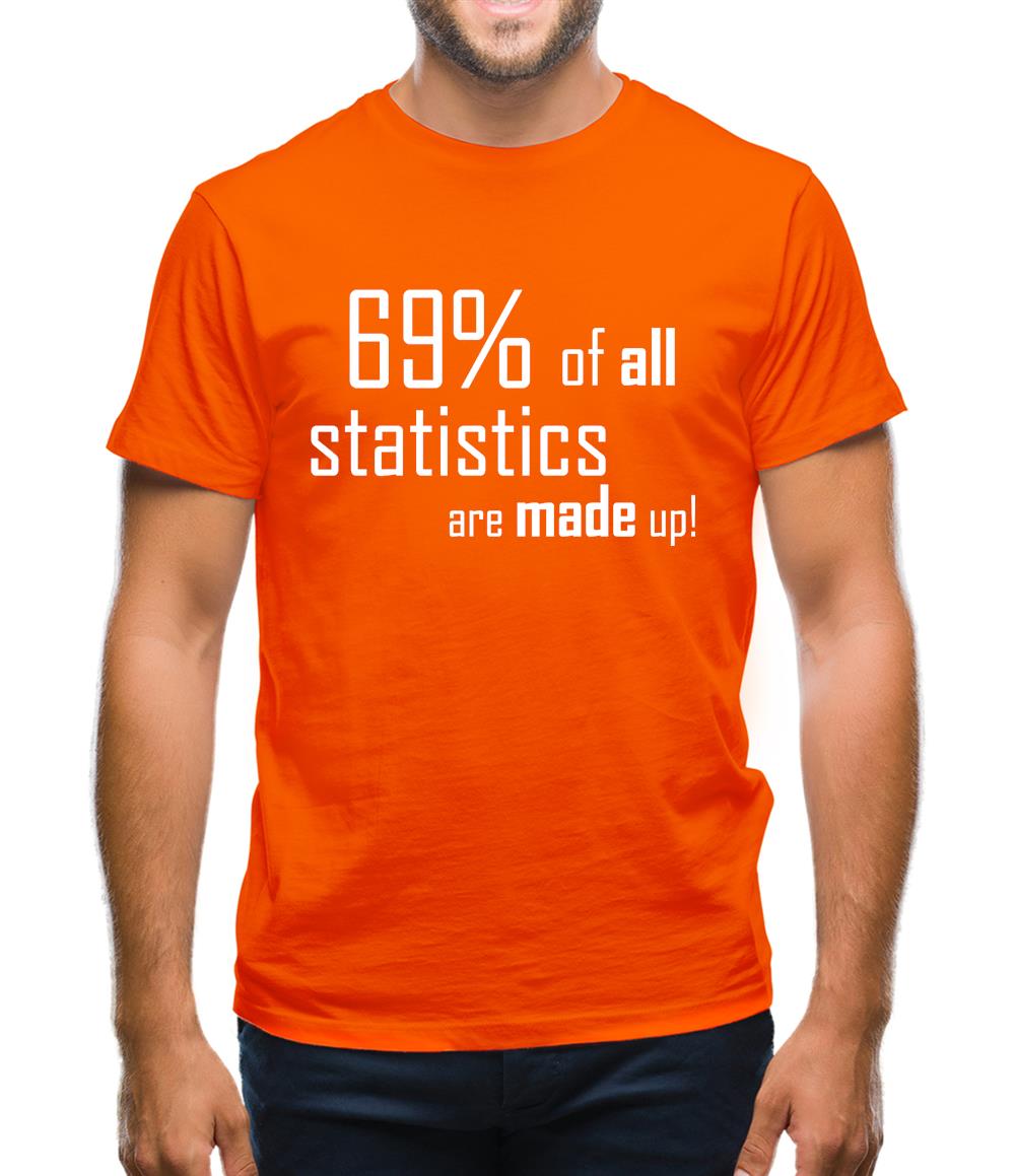 69% of all statistics are made up! Mens T-Shirt 69% of all statistics are made up! Mens T-Shirt