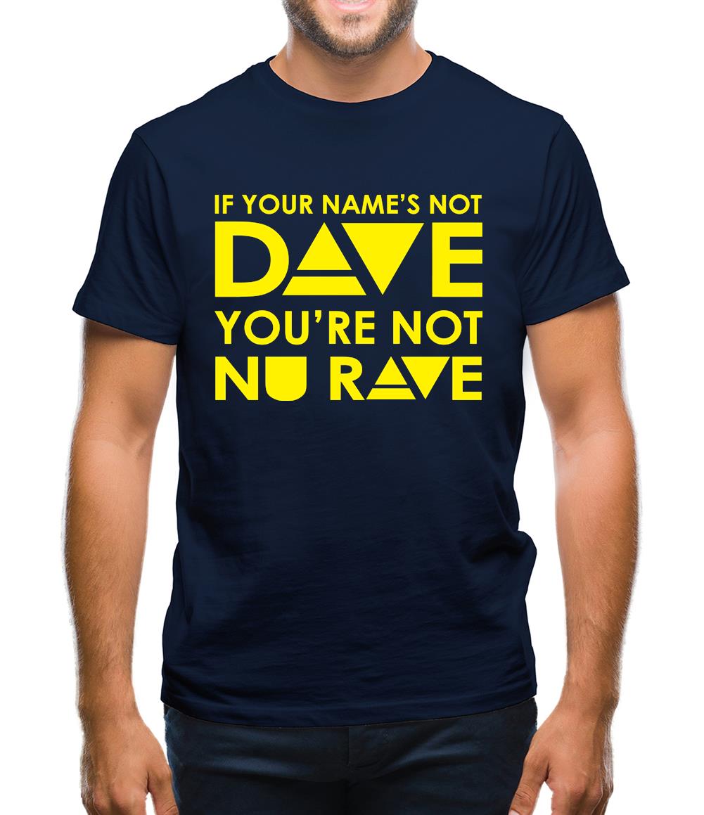 If your name's not Dave, you're not Nu Rave Mens T-Shirt If your name's not Dave, you're not Nu Rave Mens T-Shirt