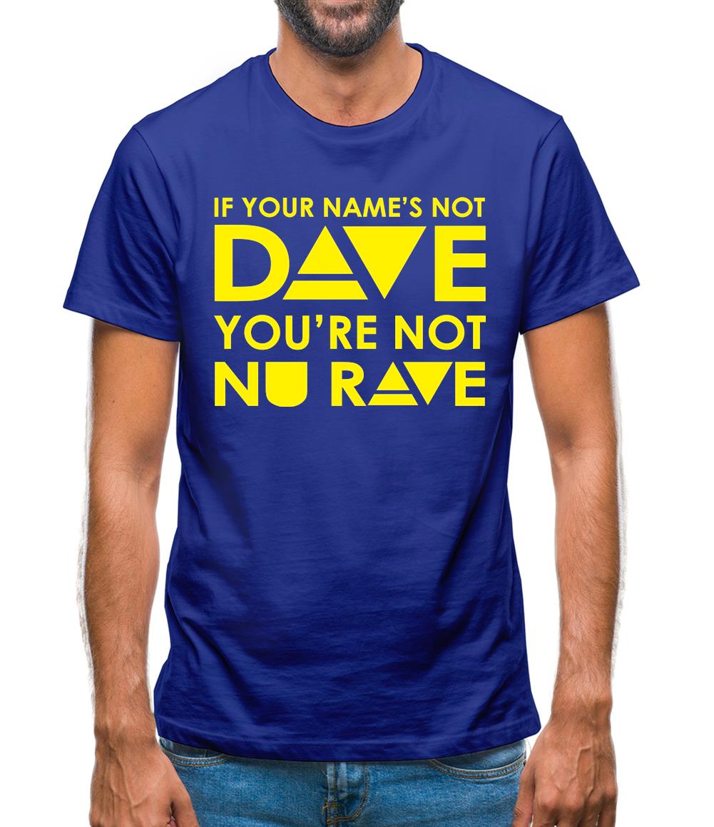 If your name's not Dave, you're not Nu Rave Mens T-Shirt If your name's not Dave, you're not Nu Rave Mens T-Shirt