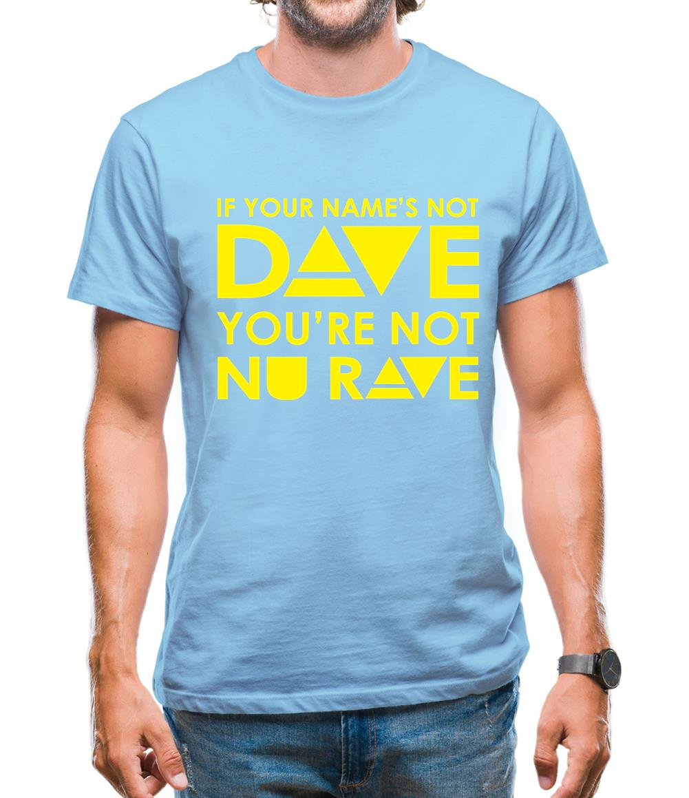 If your name's not Dave, you're not Nu Rave Mens T-Shirt If your name's not Dave, you're not Nu Rave Mens T-Shirt
