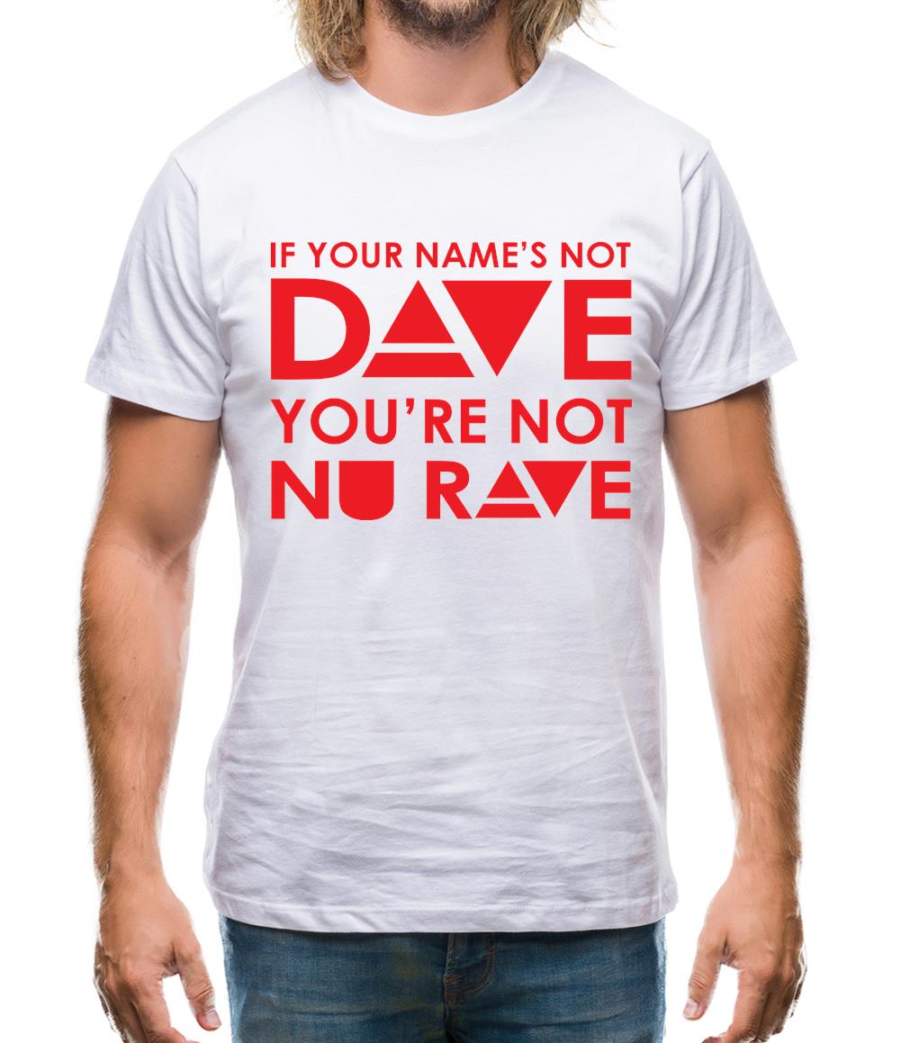 If your name's not Dave, you're not Nu Rave Mens T-Shirt If your name's not Dave, you're not Nu Rave Mens T-Shirt