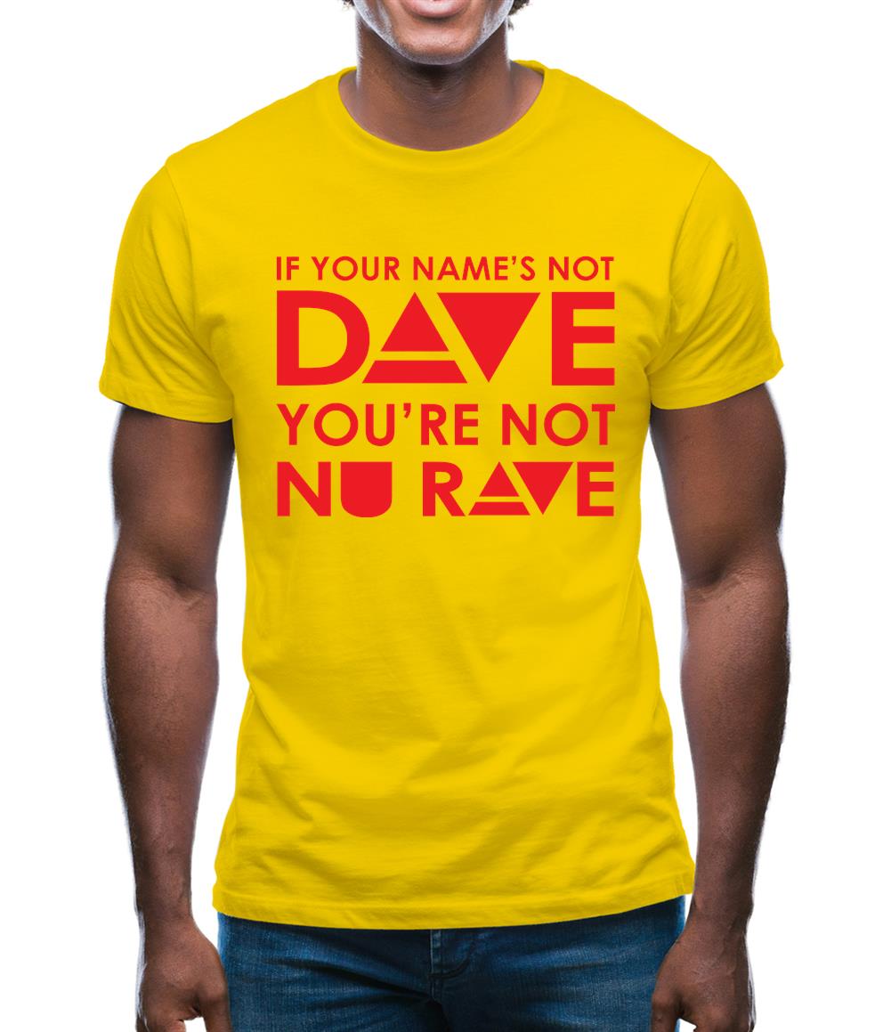 If your name's not Dave, you're not Nu Rave Mens T-Shirt If your name's not Dave, you're not Nu Rave Mens T-Shirt
