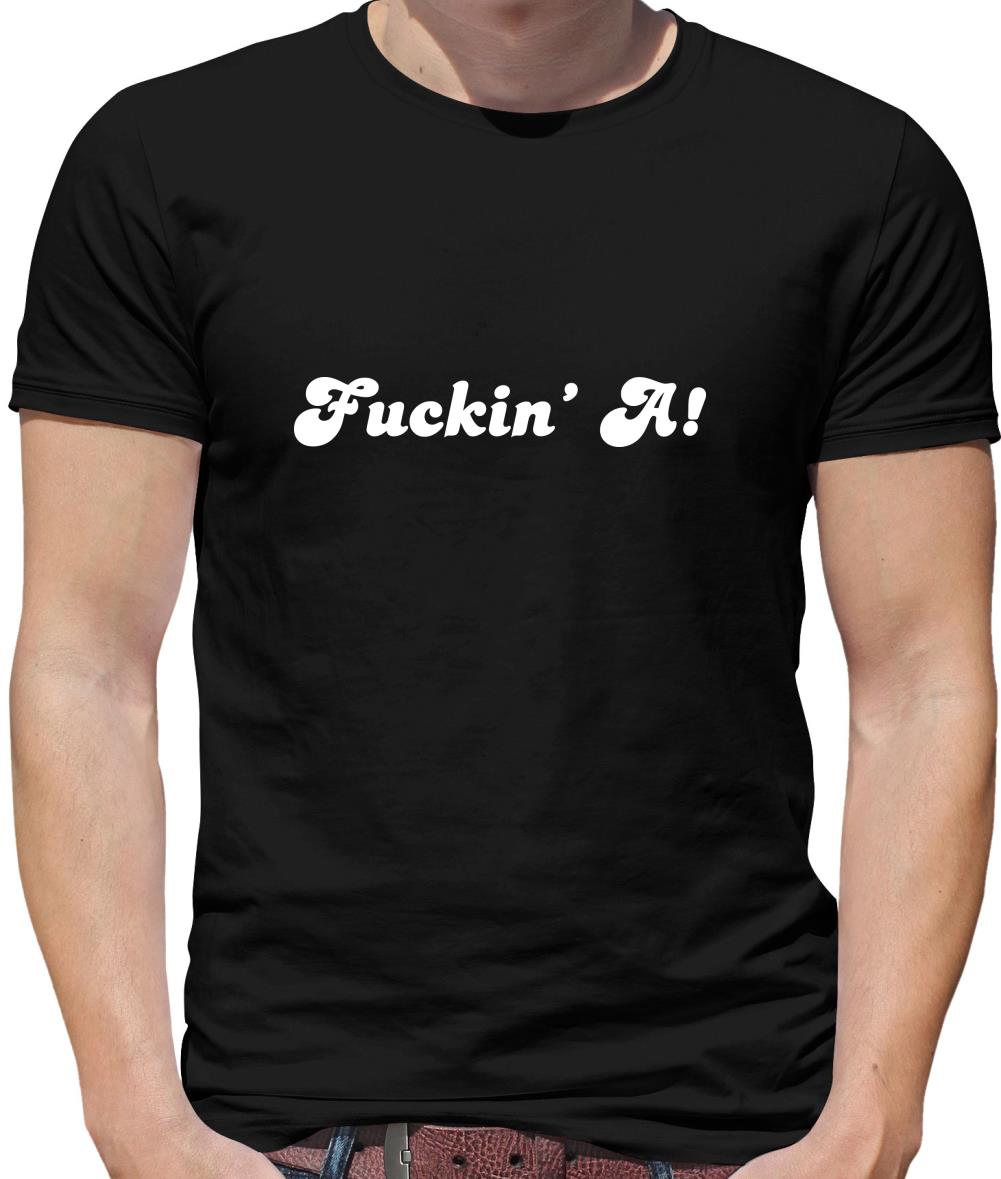 F**kin' A Mens T-Shirt F**kin' A Mens T-Shirt