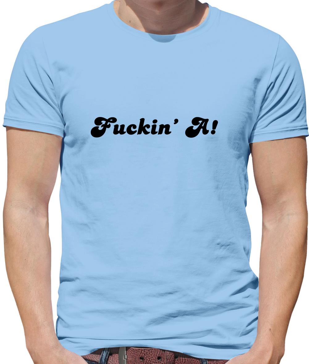 F**kin' A Mens T-Shirt F**kin' A Mens T-Shirt