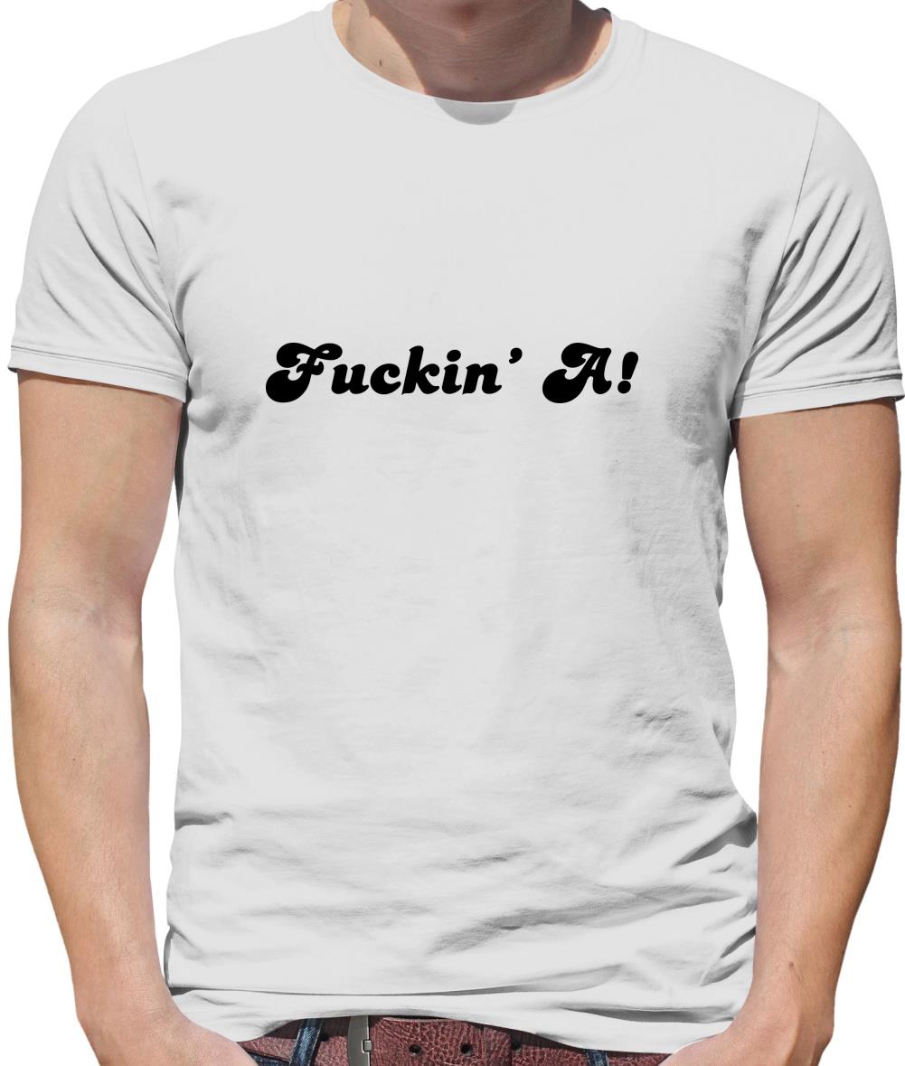 F**kin' A Mens T-Shirt F**kin' A Mens T-Shirt