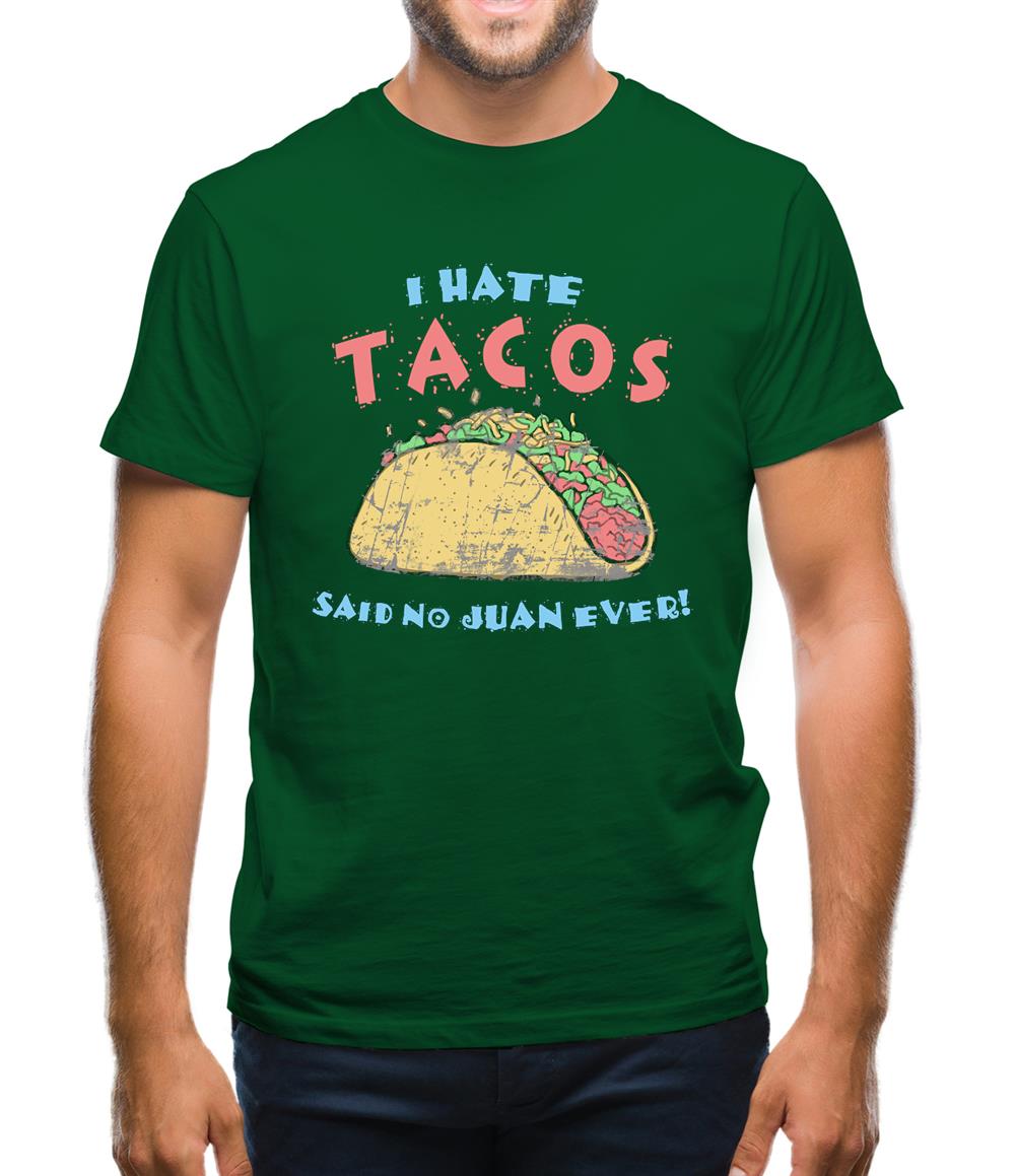 I hate Tacos! Said No Juan Ever! Mens T-Shirt I hate Tacos! Said No Juan Ever! Mens T-Shirt