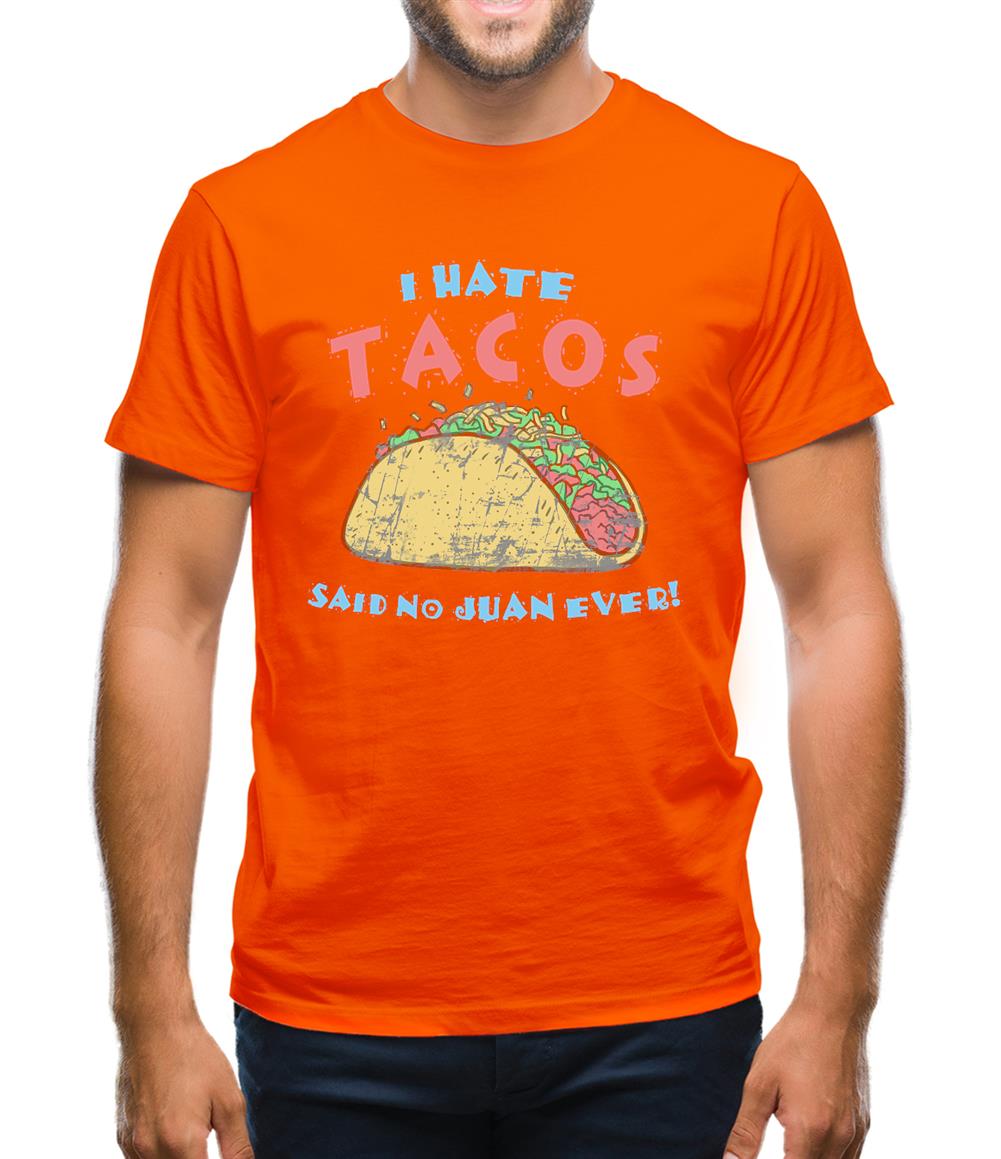 I hate Tacos! Said No Juan Ever! Mens T-Shirt I hate Tacos! Said No Juan Ever! Mens T-Shirt