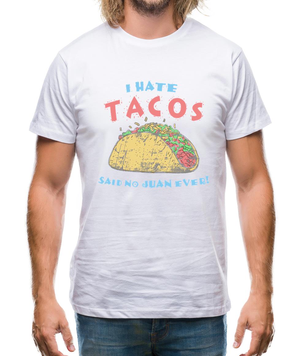 I hate Tacos! Said No Juan Ever! Mens T-Shirt I hate Tacos! Said No Juan Ever! Mens T-Shirt