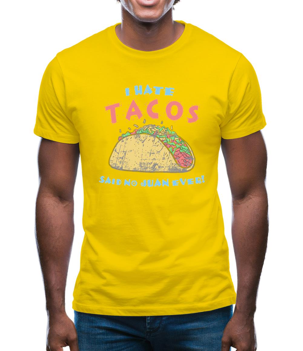 I hate Tacos! Said No Juan Ever! Mens T-Shirt I hate Tacos! Said No Juan Ever! Mens T-Shirt