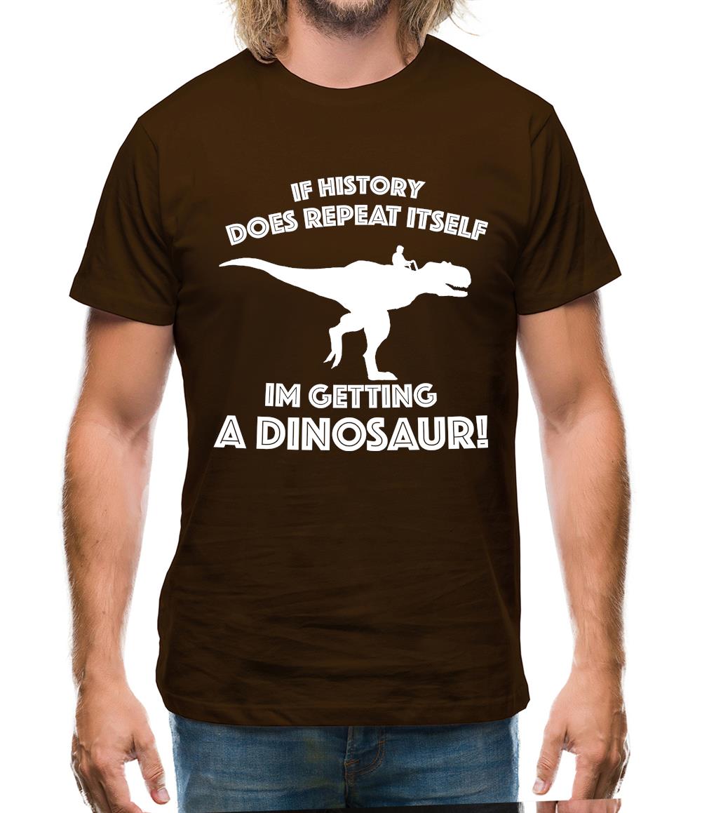 If History Does Repeat Itself, Im Getting A Dinosaur! Mens T-Shirt If History Does Repeat Itself, Im Getting A Dinosaur! Mens T-Shirt