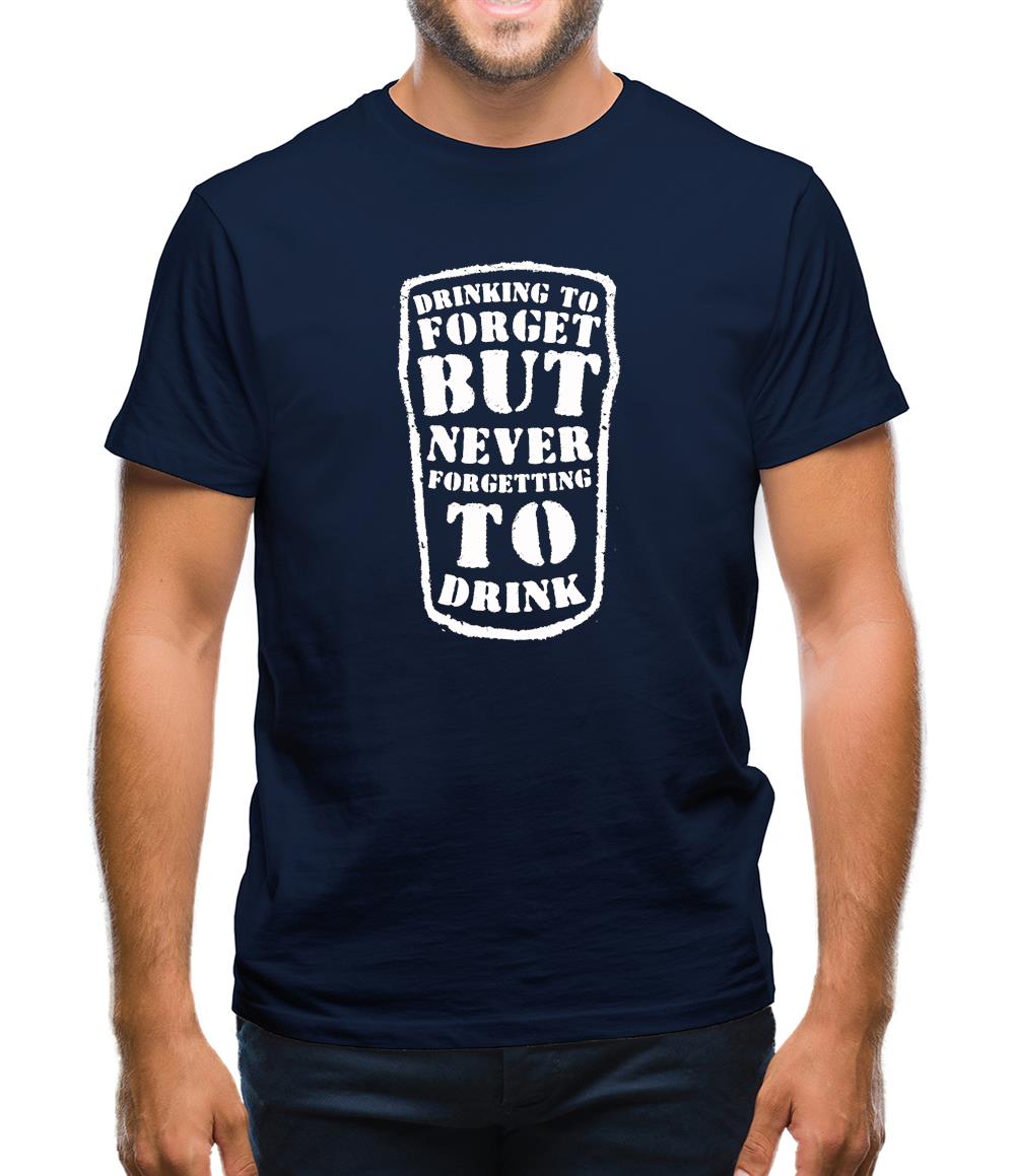 Drinking To Forget But Never Forgetting To Drink Mens T-Shirt Drinking To Forget But Never Forgetting To Drink Mens T-Shirt