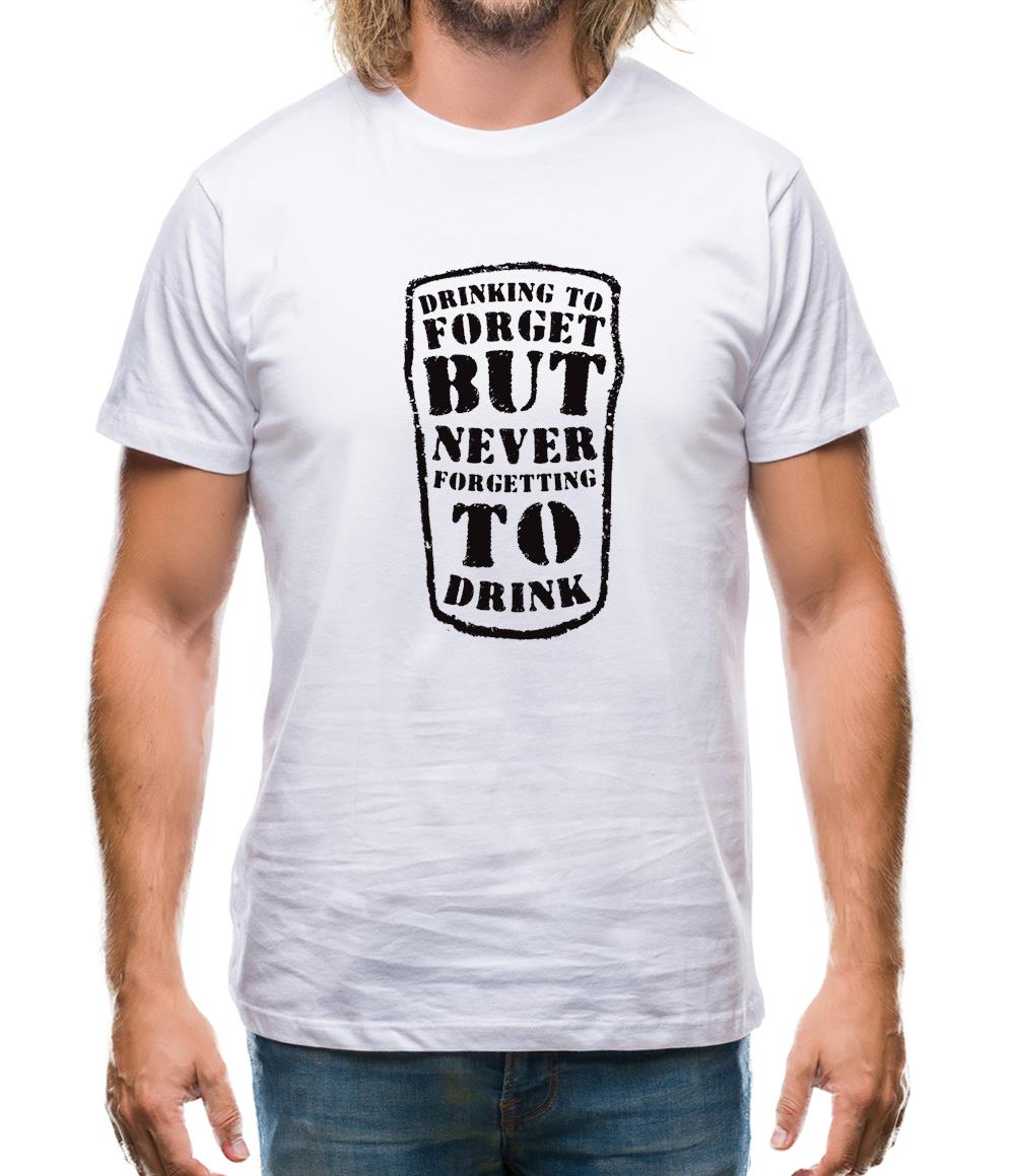 Drinking To Forget But Never Forgetting To Drink Mens T-Shirt Drinking To Forget But Never Forgetting To Drink Mens T-Shirt