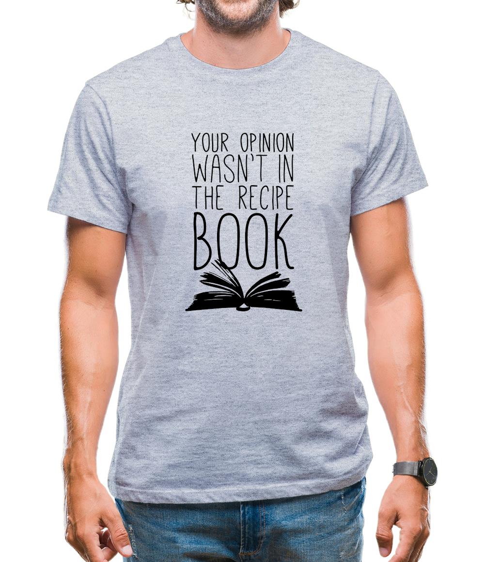 Your Opinion Wasn't In The Recipe Mens T-Shirt Your Opinion Wasn't In The Recipe Mens T-Shirt