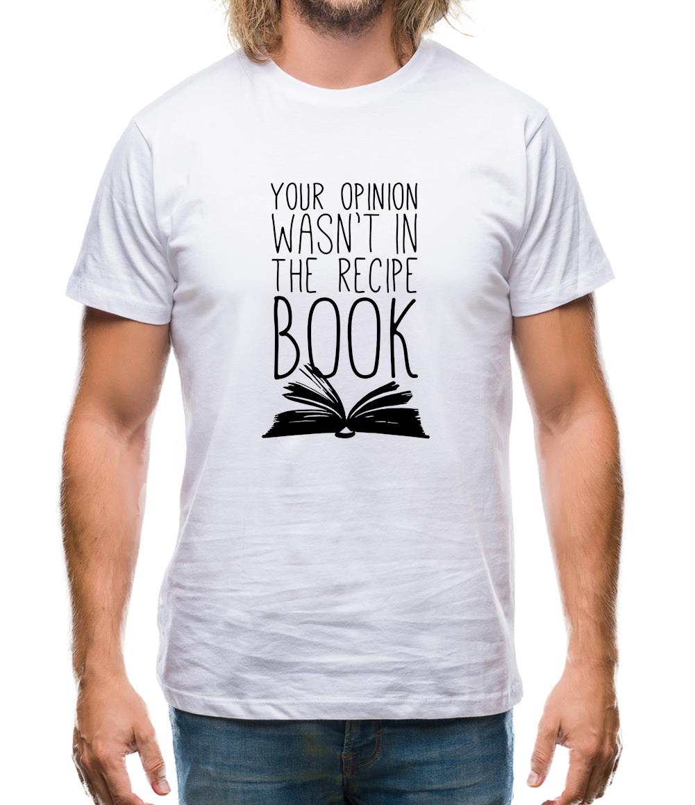 Your Opinion Wasn't In The Recipe Mens T-Shirt Your Opinion Wasn't In The Recipe Mens T-Shirt