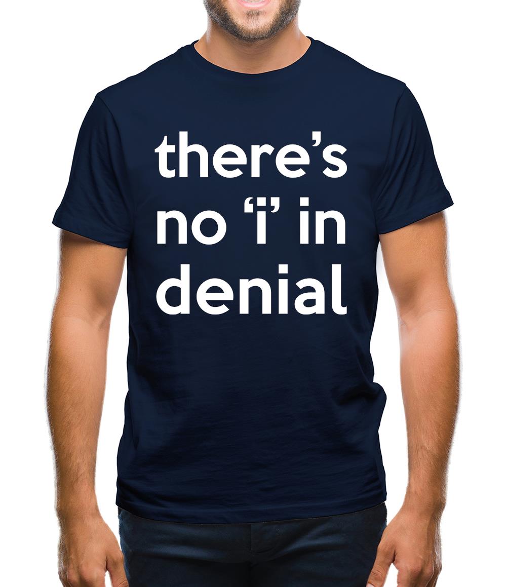 There's No "I" In Denial Mens T-Shirt There's No "I" In Denial Mens T-Shirt