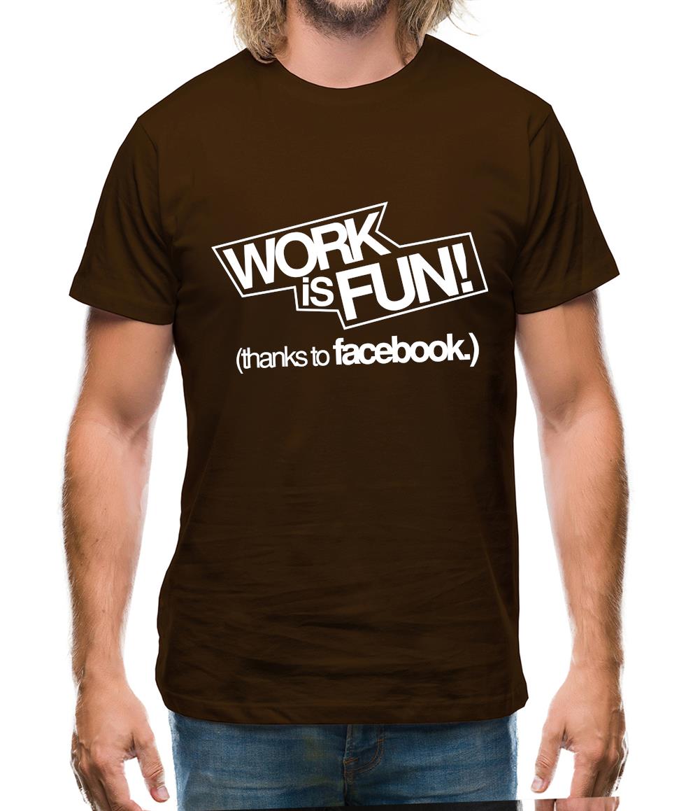 Work Is Fun! (thanks to facebook) Mens T-Shirt Work Is Fun! (thanks to facebook) Mens T-Shirt