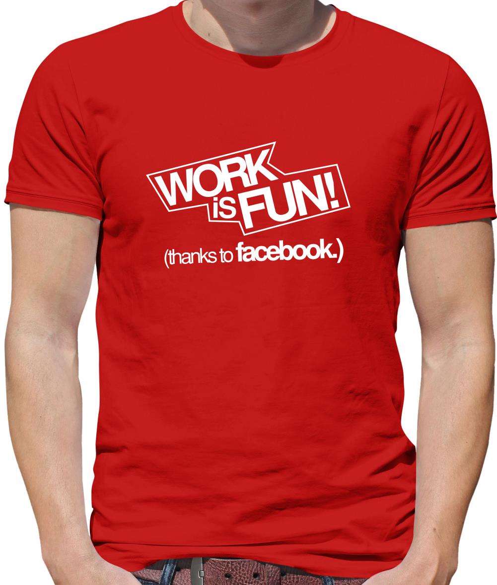 Work Is Fun! (thanks to facebook) Mens T-Shirt Work Is Fun! (thanks to facebook) Mens T-Shirt