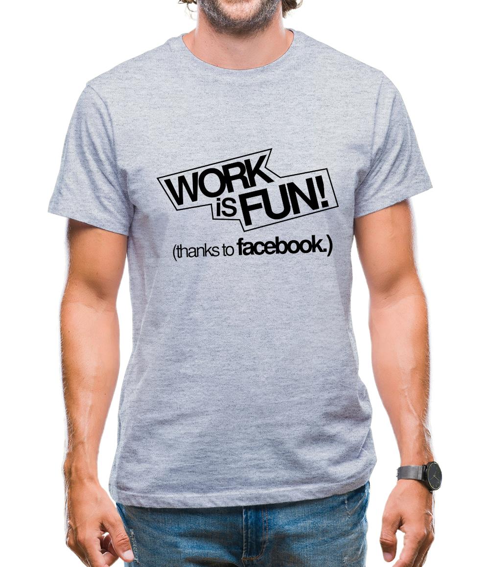 Work Is Fun! (thanks to facebook) Mens T-Shirt Work Is Fun! (thanks to facebook) Mens T-Shirt