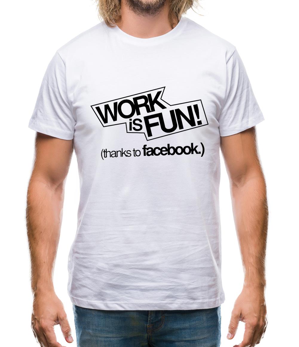 Work Is Fun! (thanks to facebook) Mens T-Shirt Work Is Fun! (thanks to facebook) Mens T-Shirt