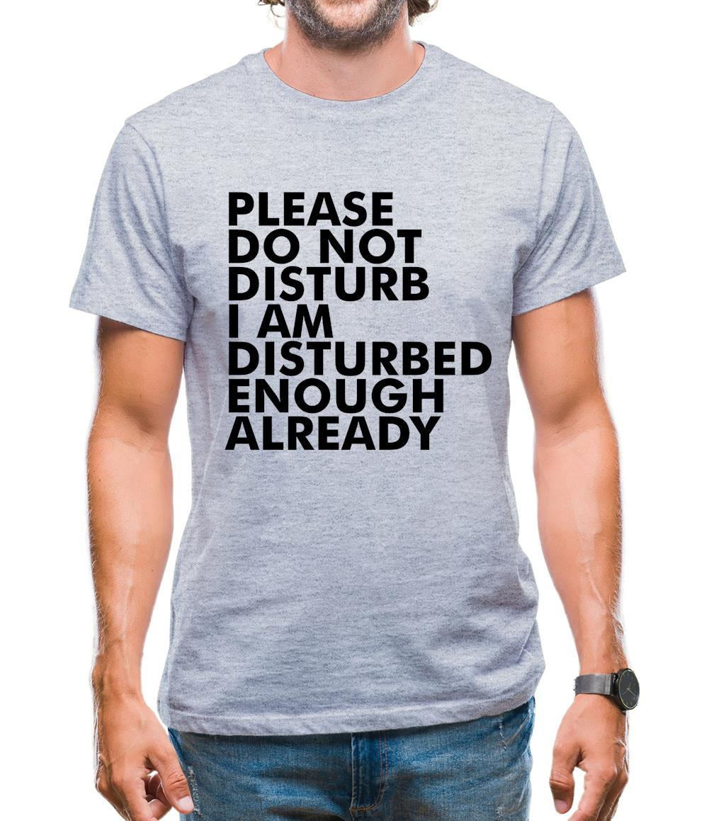 Please Do Not Disturb, I Am Disturbed Enough Already Mens T-Shirt Please Do Not Disturb, I Am Disturbed Enough Already Mens T-Shirt