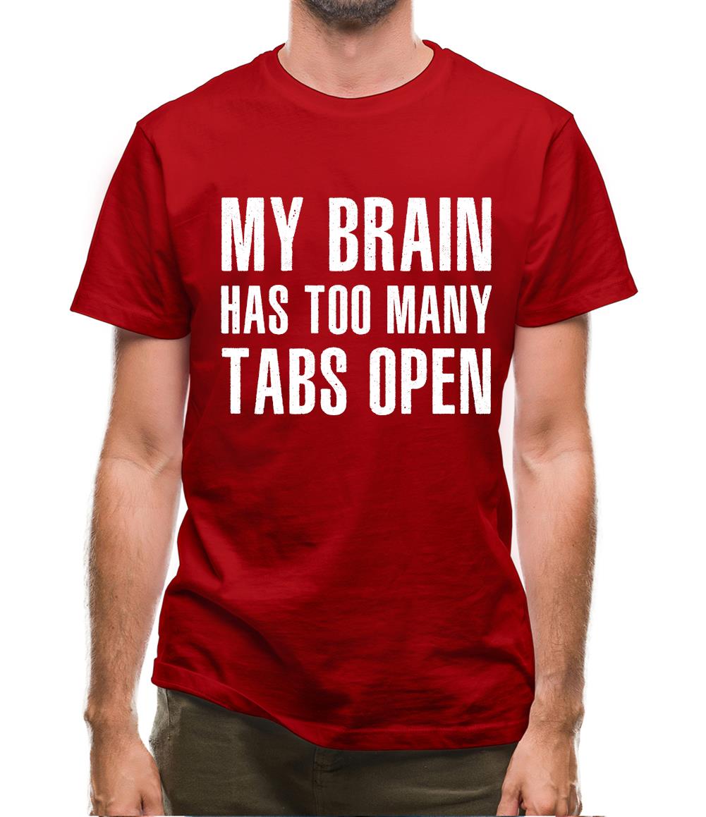My Brain Has Too Many Tabs Open Mens T-Shirt My Brain Has Too Many Tabs Open Mens T-Shirt
