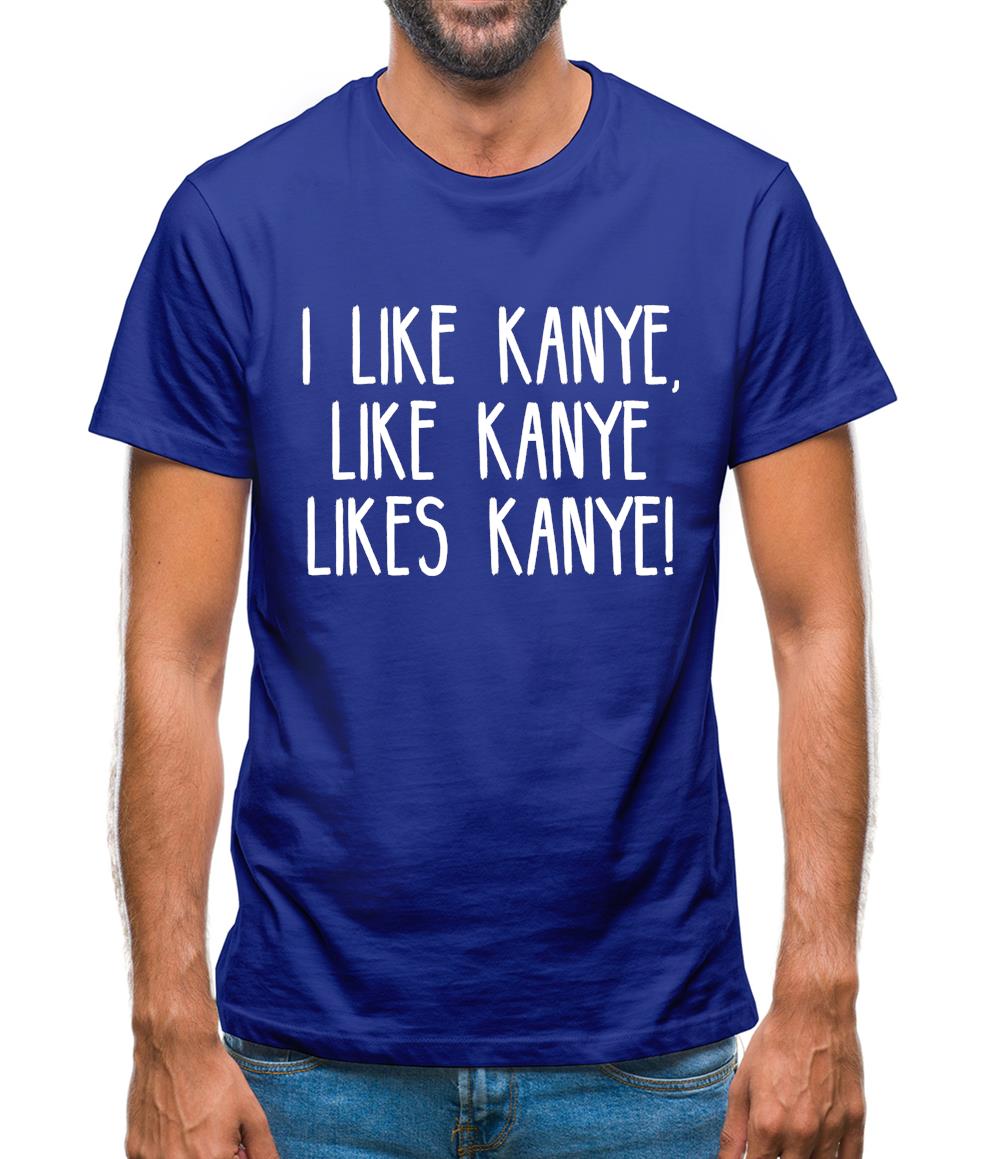 I Like Kanye, Like Kanye Likes Kanye Mens T-Shirt I Like Kanye, Like Kanye Likes Kanye Mens T-Shirt