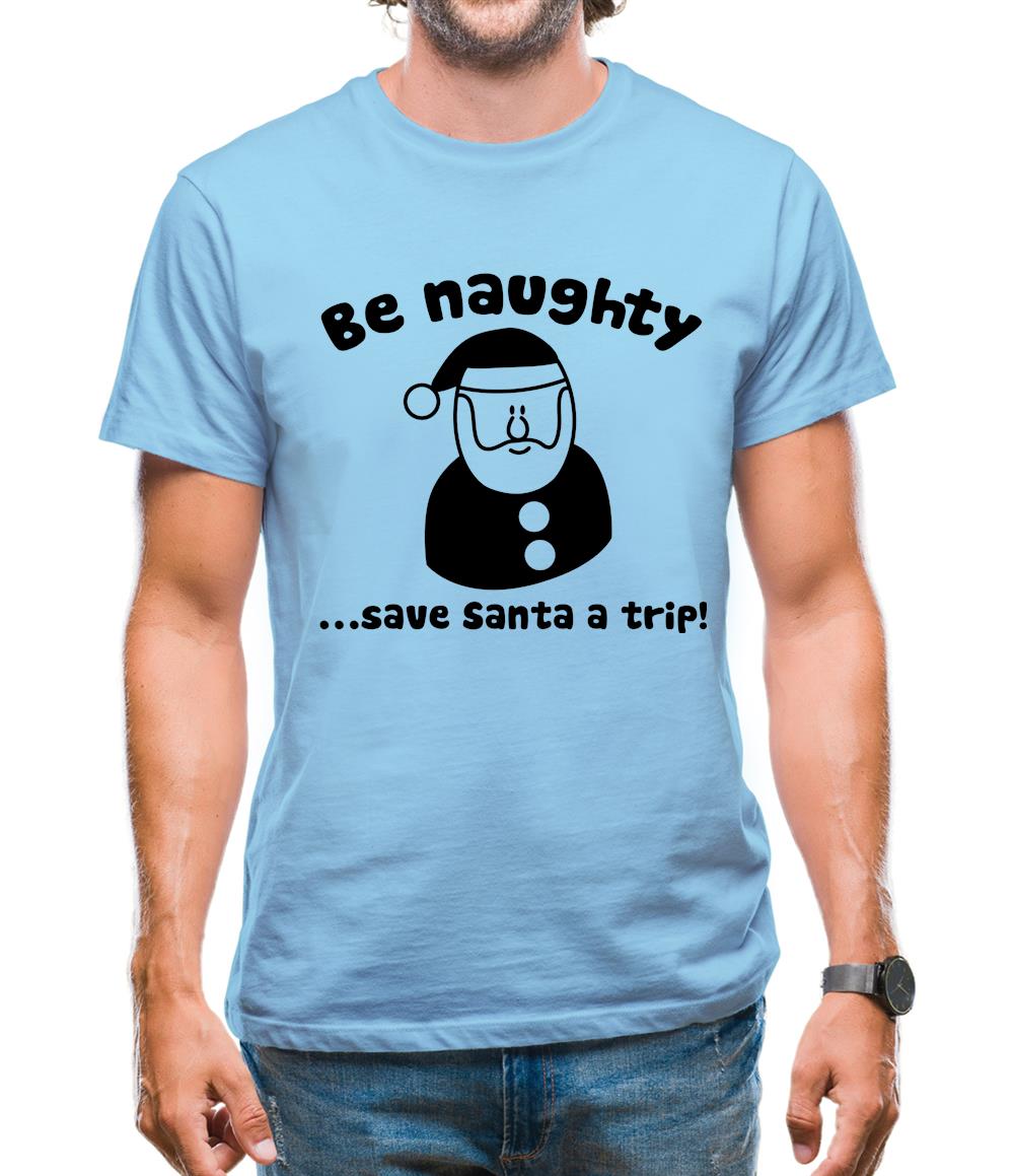 Be naughty...save Santa a trip! Mens T-Shirt Be naughty...save Santa a trip! Mens T-Shirt