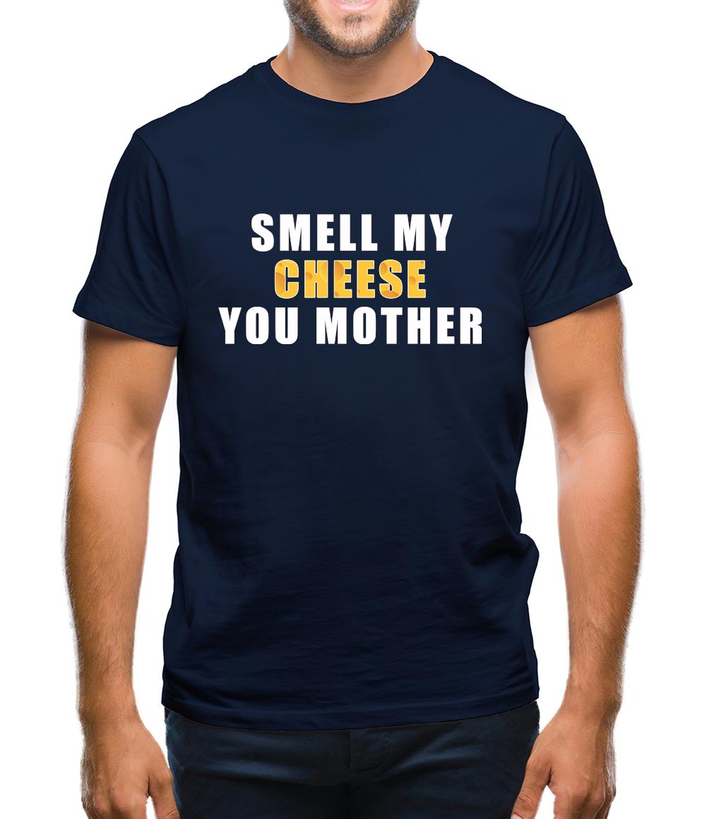 Smell My Cheese You Mother Mens T-Shirt Smell My Cheese You Mother Mens T-Shirt