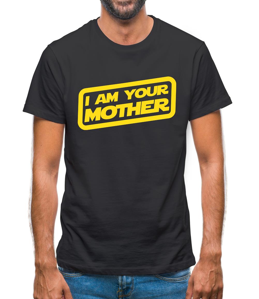I Am Your Mother Mens T-Shirt I Am Your Mother Mens T-Shirt