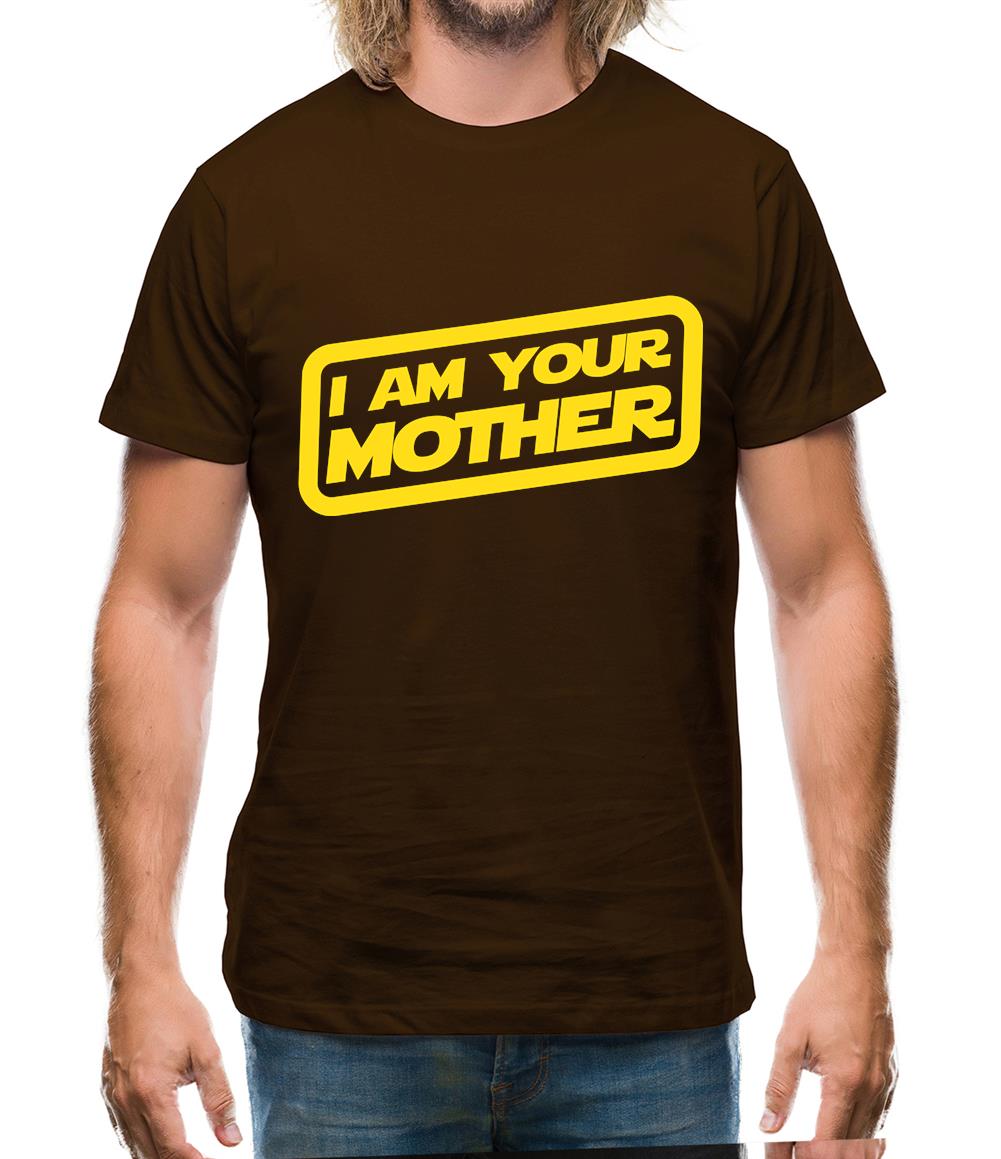 I Am Your Mother Mens T-Shirt I Am Your Mother Mens T-Shirt