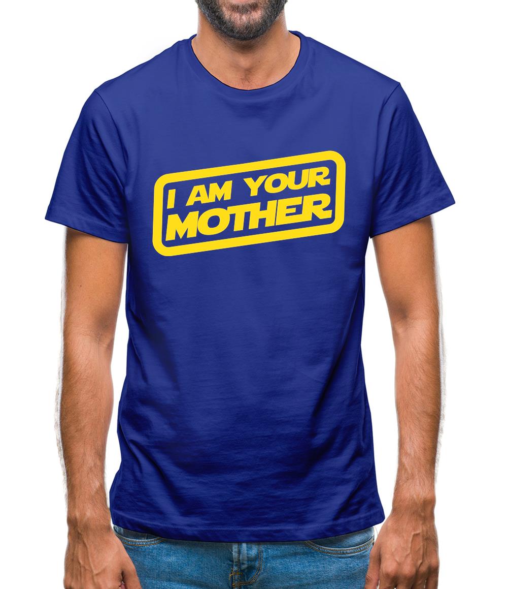I Am Your Mother Mens T-Shirt I Am Your Mother Mens T-Shirt